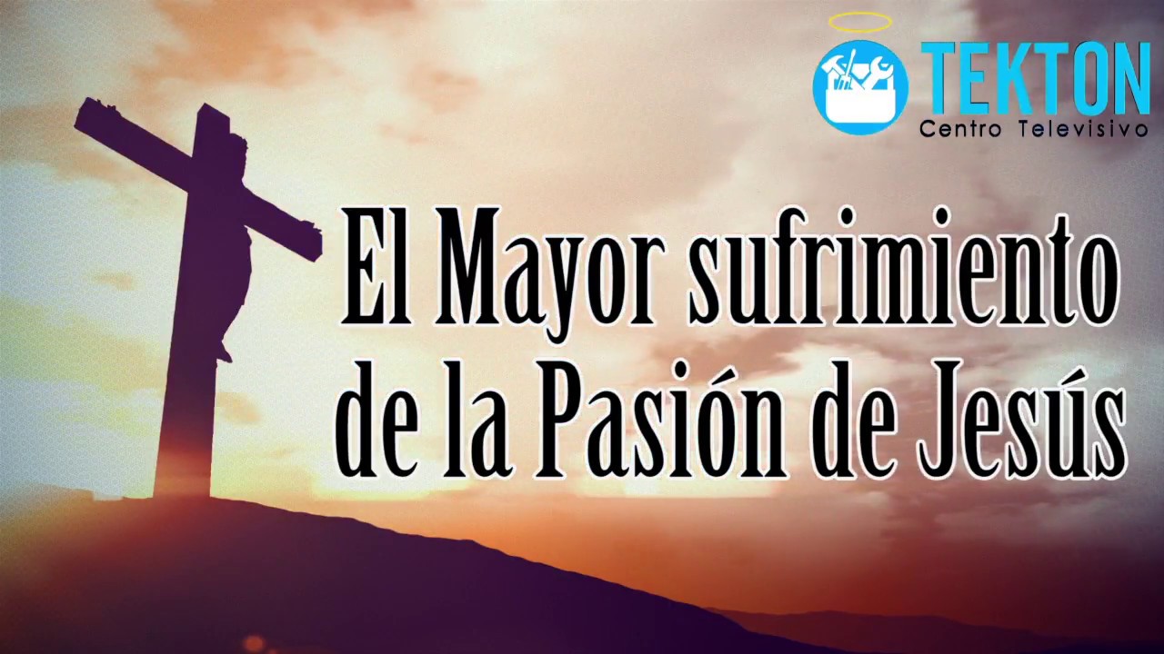 El mayor sufrimiento que padeció Jesús en su pasión 1