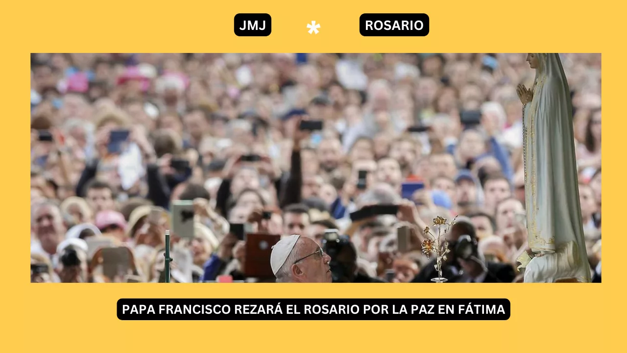 El Papa Francisco Rezará el Rosario por la Paz Mundial en Fátima durante la Jornada Mundial de la Juventud 1 El Papa Francisco Rezará el Rosario por la Paz
