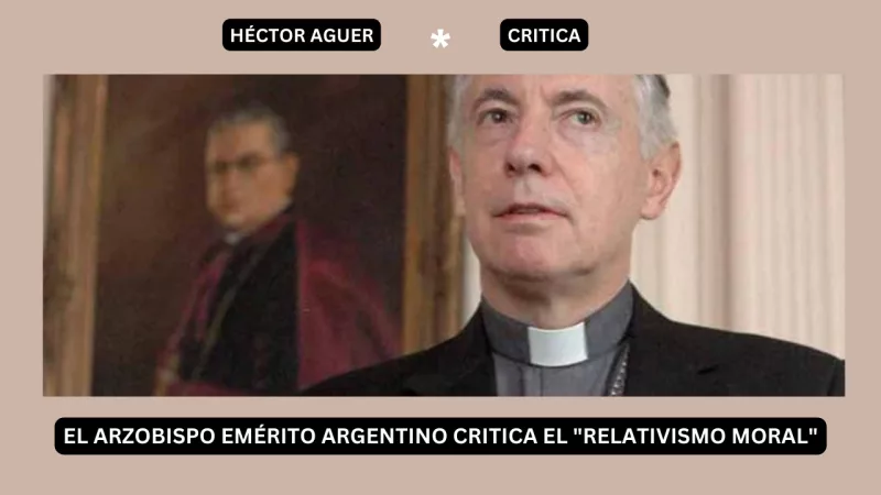 El arzobispo emérito argentino critica el "relativismo moral"