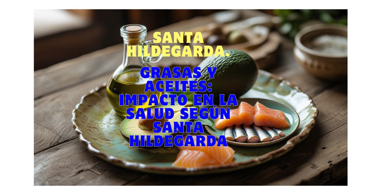 Grasas y Aceites: Impacto en la Salud Según Santa Hildegarda