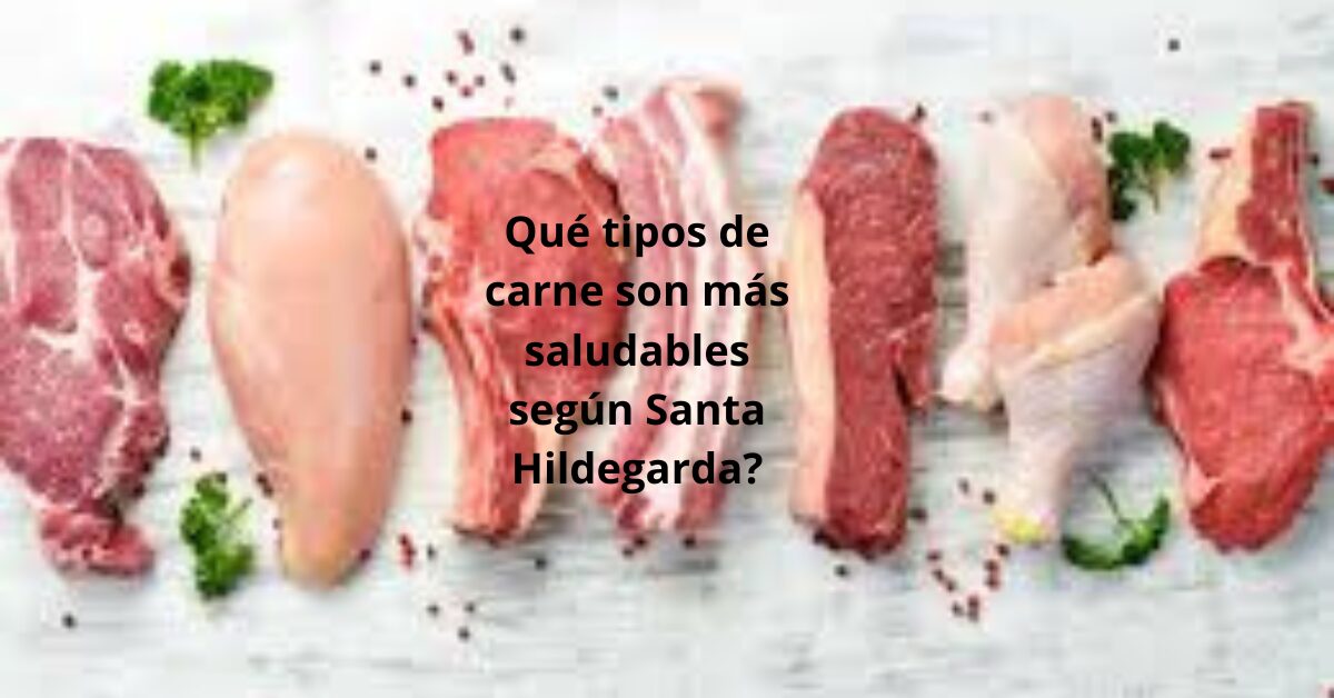 ¿Es saludable la carne? Beneficios y riesgos según Santa Hildegarda 1 qué tipos de carne son más saludables según Santa Hildegarda
