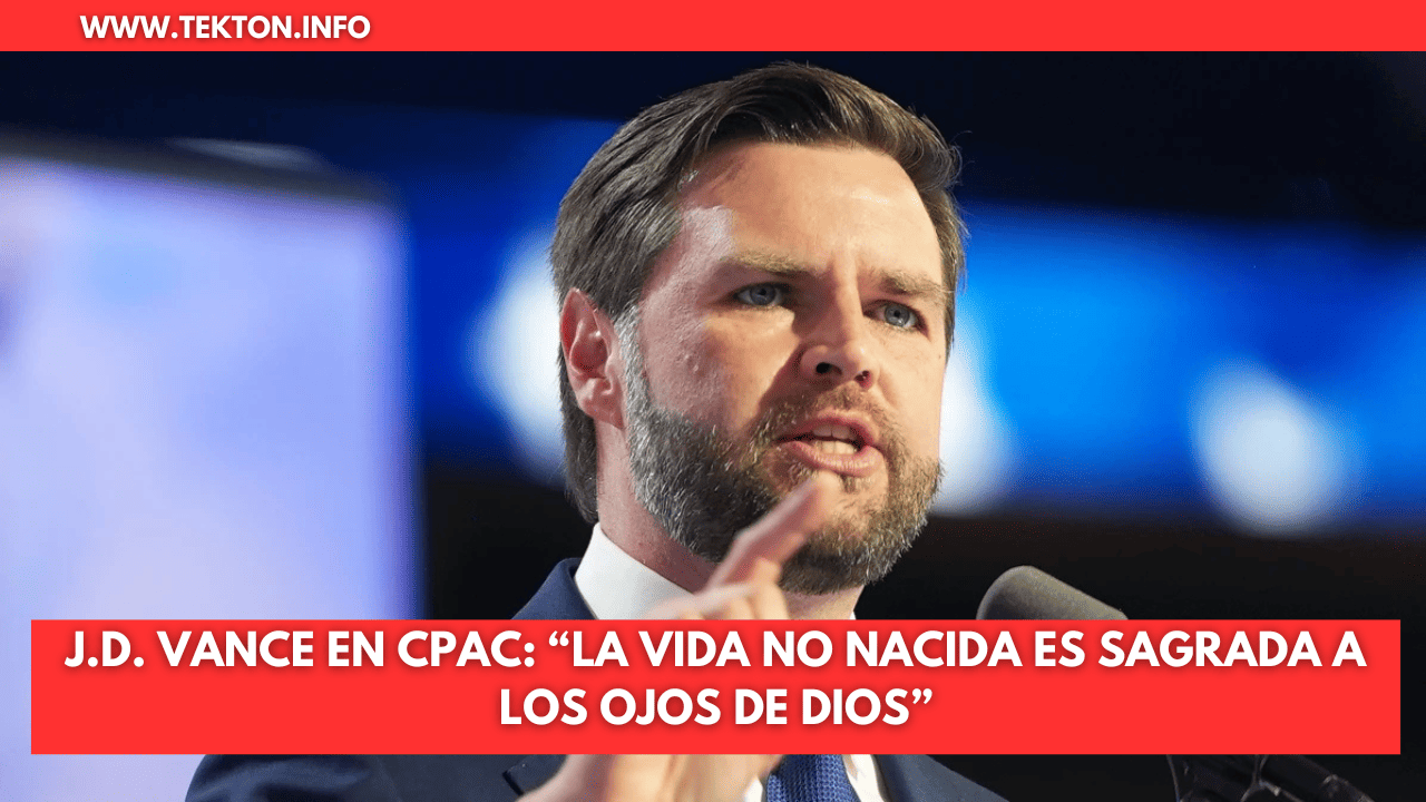 J.D. Vance en CPAC: “La vida no nacida es sagrada a los ojos de Dios”