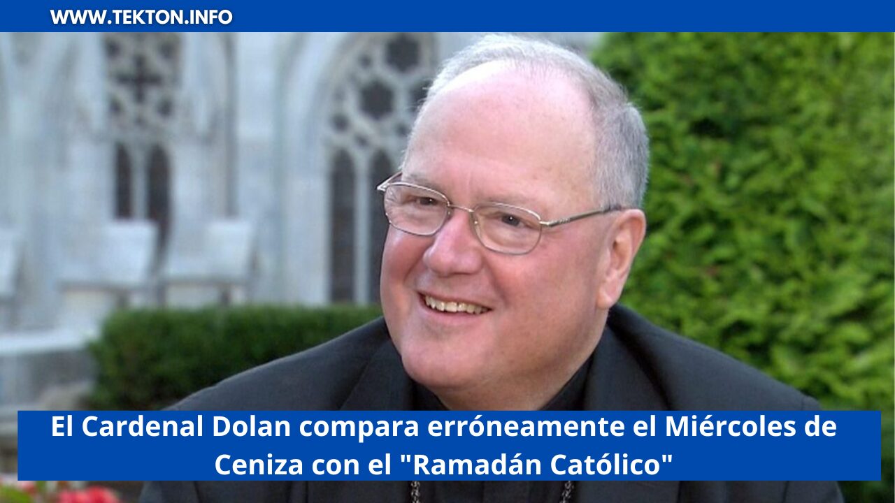 El Cardenal Dolan compara erróneamente el Miércoles de Ceniza con el "Ramadán Católico"