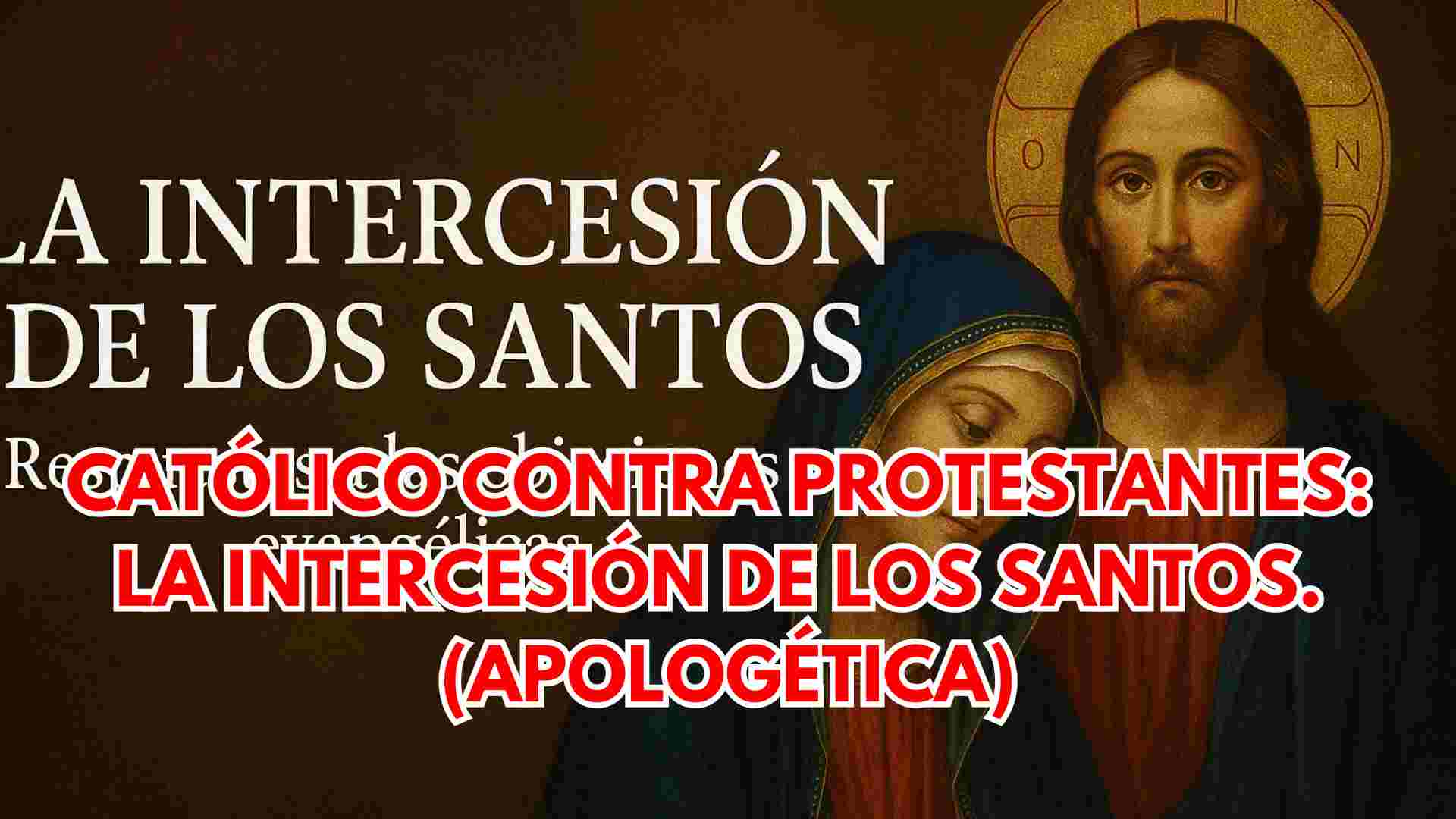 Católico contra Protestantes: La intercesión de los santos. (APOLOGÉTICA) 1 APOLOGÉTICA