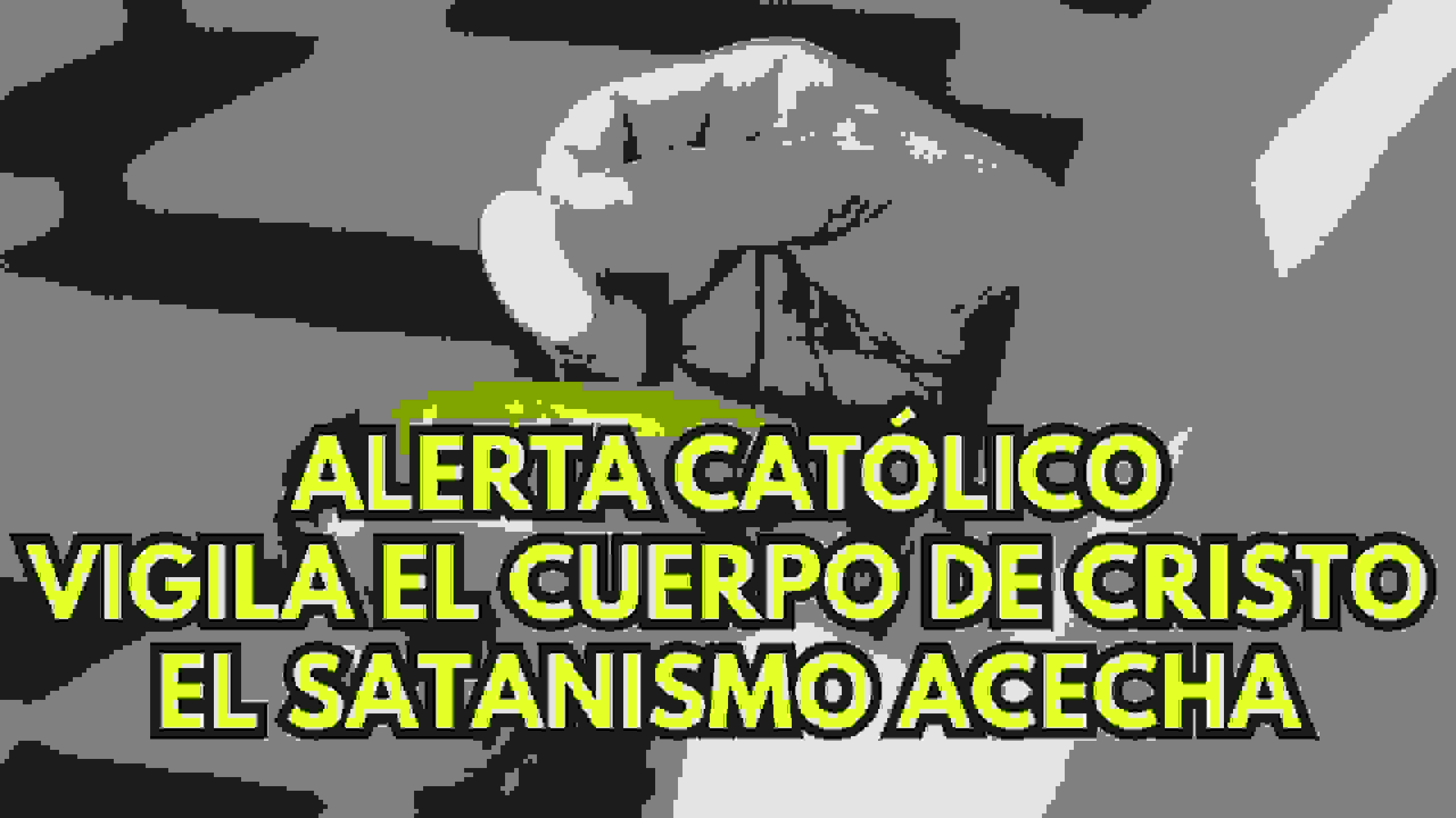 ALERTA CATÓLICO: Vigila el Cuerpo de Cristo en Misa, el satanismo acecha 1 satanismo